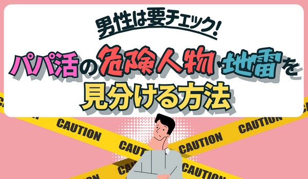 男性必見!パパ活の危険人物・地雷女性を見分ける方法