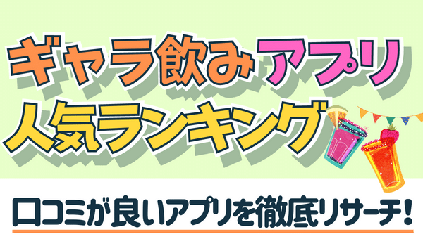 ギャラ飲みアプリ人気ランキング!おすすめ理由を口コミから徹底リサーチ