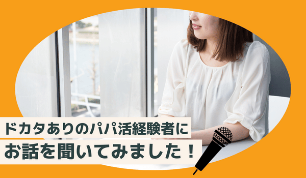 ドカタありのパパ活経験者にお話を聞いてみました！